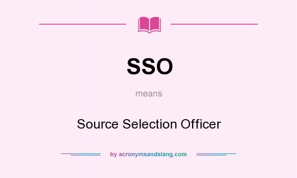 What does SSO mean? It stands for Source Selection Officer