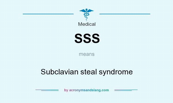 What does SSS mean? It stands for Subclavian steal syndrome
