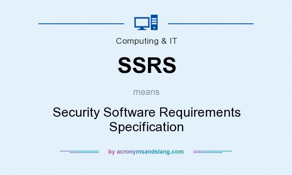 What does SSRS mean? It stands for Security Software Requirements Specification