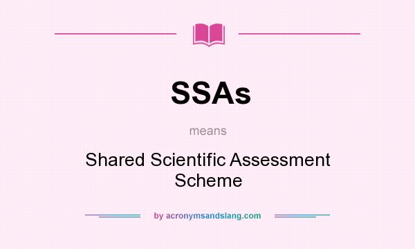 What does SSAs mean? It stands for Shared Scientific Assessment Scheme