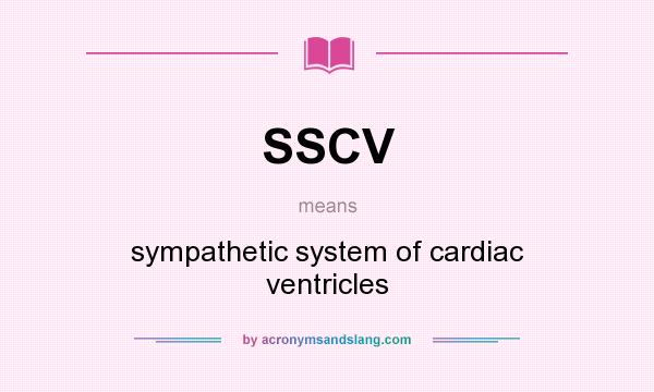 What does SSCV mean? It stands for sympathetic system of cardiac ventricles