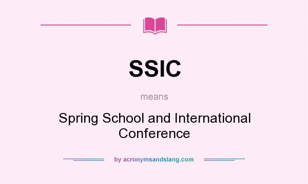 What does SSIC mean? It stands for Spring School and International Conference