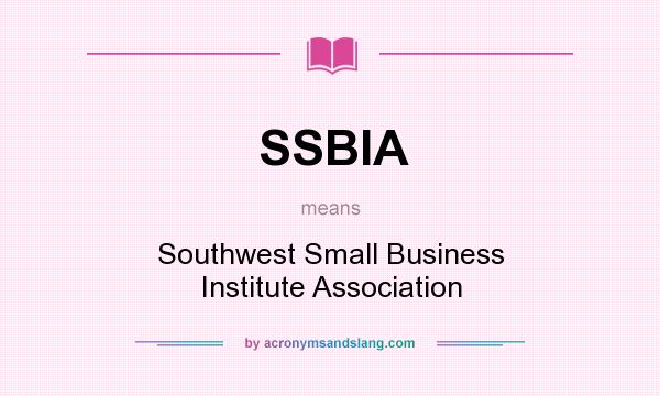 What does SSBIA mean? It stands for Southwest Small Business Institute Association