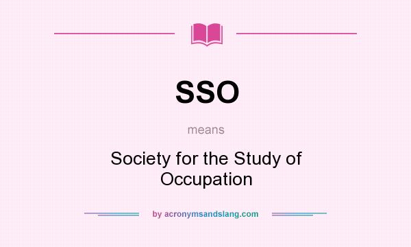 What does SSO mean? It stands for Society for the Study of Occupation