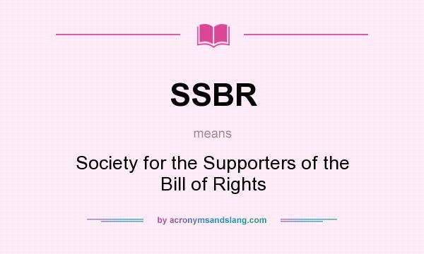 What does SSBR mean? It stands for Society for the Supporters of the Bill of Rights