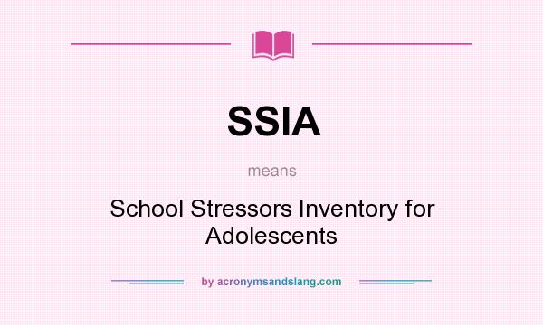 What does SSIA mean? It stands for School Stressors Inventory for Adolescents