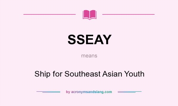What does SSEAY mean? It stands for Ship for Southeast Asian Youth