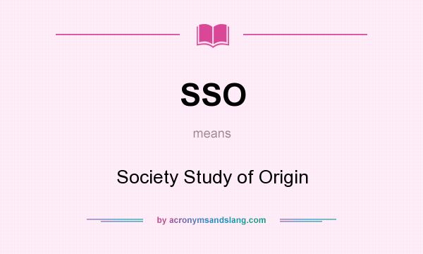 What does SSO mean? It stands for Society Study of Origin