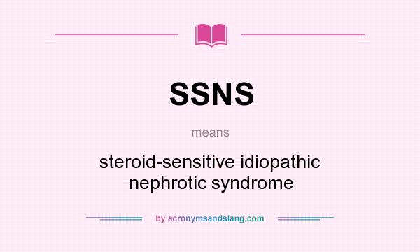 What does SSNS mean? It stands for steroid-sensitive idiopathic nephrotic syndrome