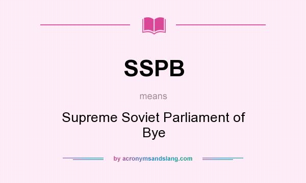 What does SSPB mean? It stands for Supreme Soviet Parliament of Bye