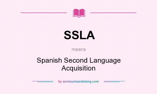 What does SSLA mean? It stands for Spanish Second Language Acquisition