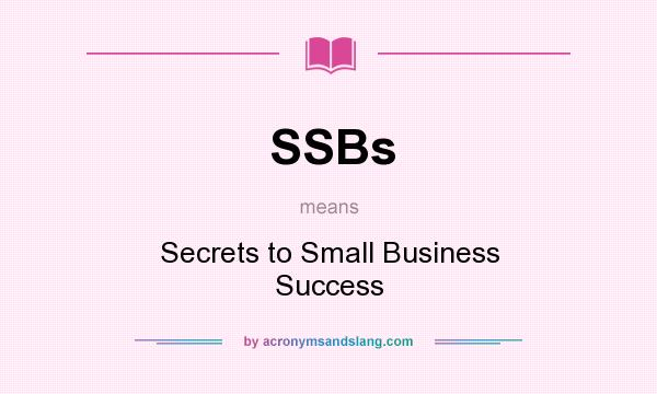 What does SSBs mean? It stands for Secrets to Small Business Success