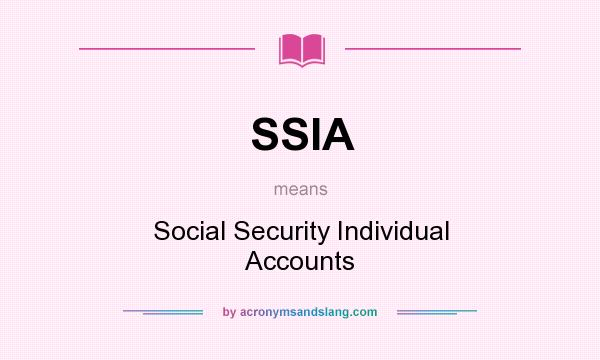 What does SSIA mean? It stands for Social Security Individual Accounts