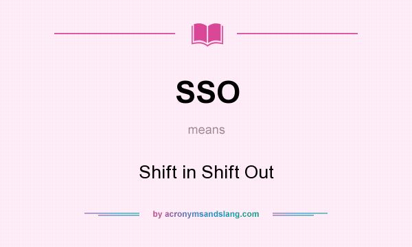 What does SSO mean? It stands for Shift in Shift Out