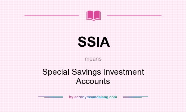 What does SSIA mean? It stands for Special Savings Investment Accounts