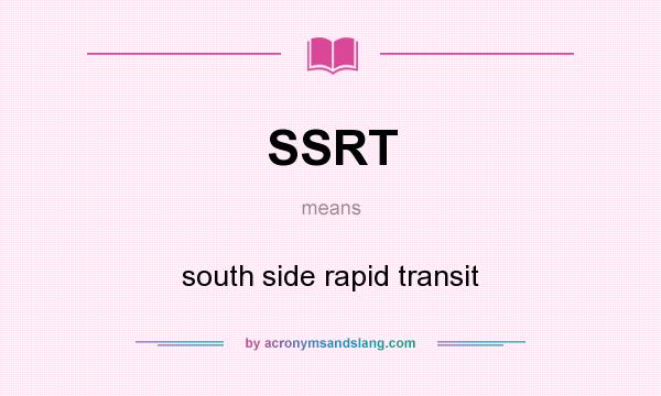 What does SSRT mean? It stands for south side rapid transit
