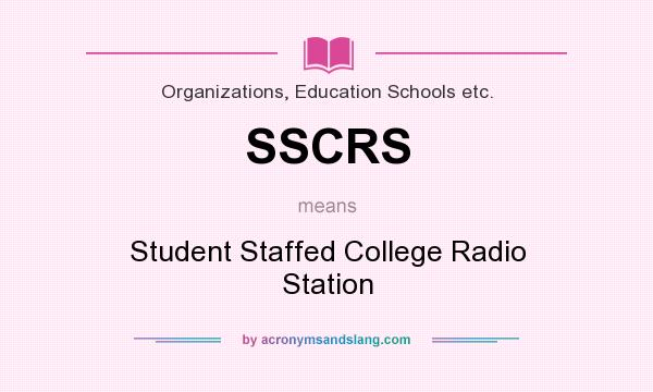 What does SSCRS mean? It stands for Student Staffed College Radio Station