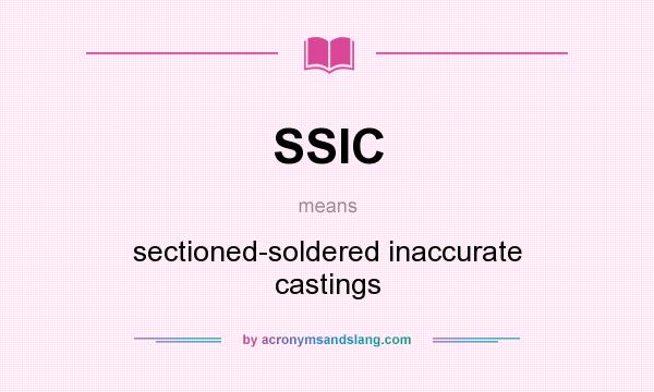 What does SSIC mean? It stands for sectioned-soldered inaccurate castings