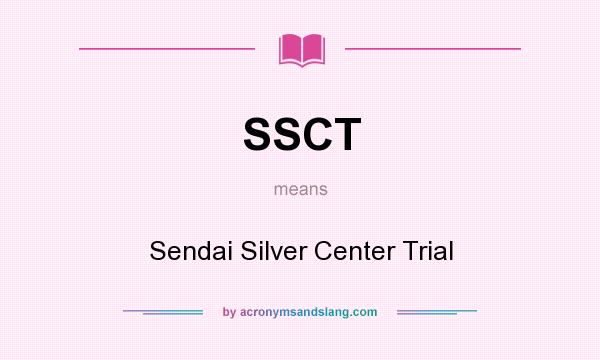 What does SSCT mean? It stands for Sendai Silver Center Trial