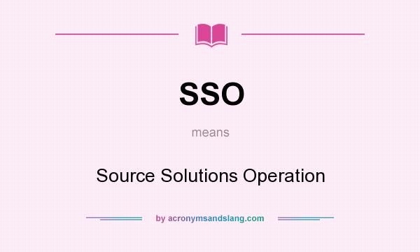 What does SSO mean? It stands for Source Solutions Operation