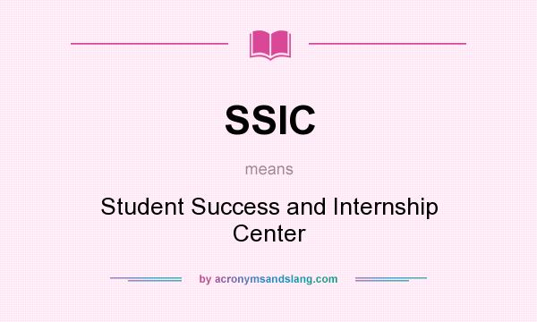 What does SSIC mean? It stands for Student Success and Internship Center