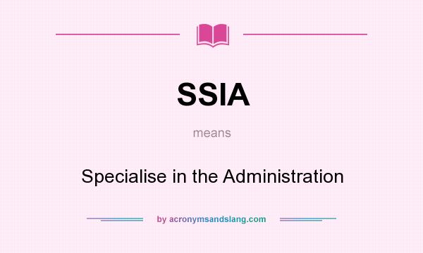 What does SSIA mean? It stands for Specialise in the Administration