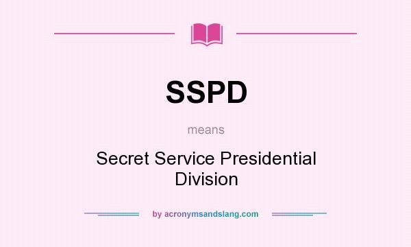 What does SSPD mean? It stands for Secret Service Presidential Division