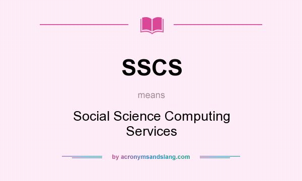 What does SSCS mean? It stands for Social Science Computing Services