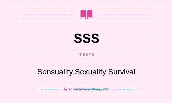 What does SSS mean? It stands for Sensuality Sexuality Survival