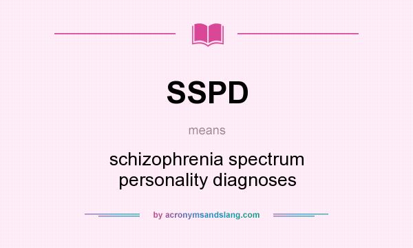 What does SSPD mean? It stands for schizophrenia spectrum personality diagnoses