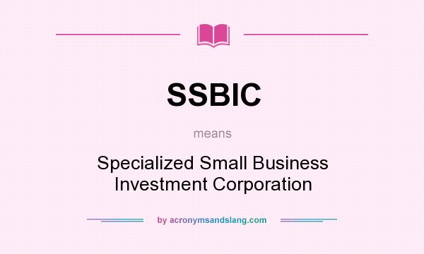 What does SSBIC mean? It stands for Specialized Small Business Investment Corporation