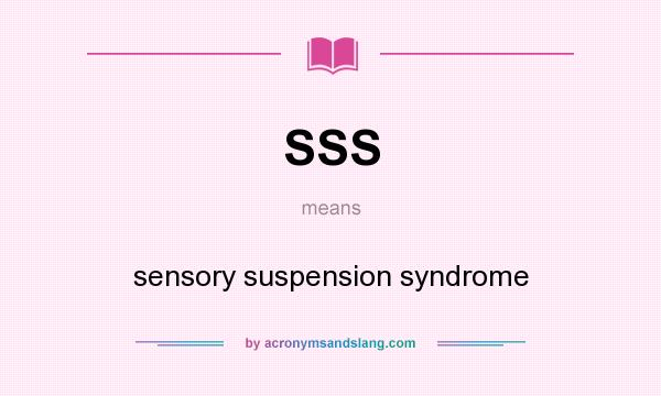 What does SSS mean? It stands for sensory suspension syndrome