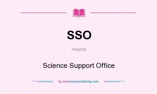 What does SSO mean? It stands for Science Support Office