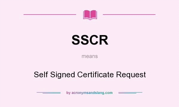 What does SSCR mean? It stands for Self Signed Certificate Request