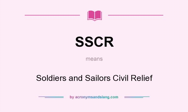 What does SSCR mean? It stands for Soldiers and Sailors Civil Relief