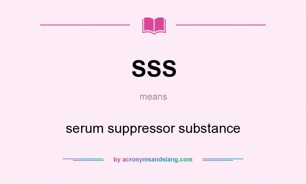 What does SSS mean? It stands for serum suppressor substance