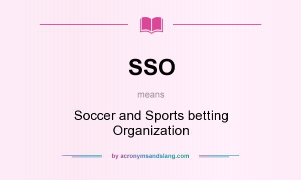 What does SSO mean? It stands for Soccer and Sports betting Organization