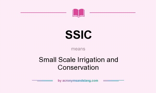 What does SSIC mean? It stands for Small Scale Irrigation and Conservation
