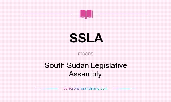 What does SSLA mean? It stands for South Sudan Legislative Assembly