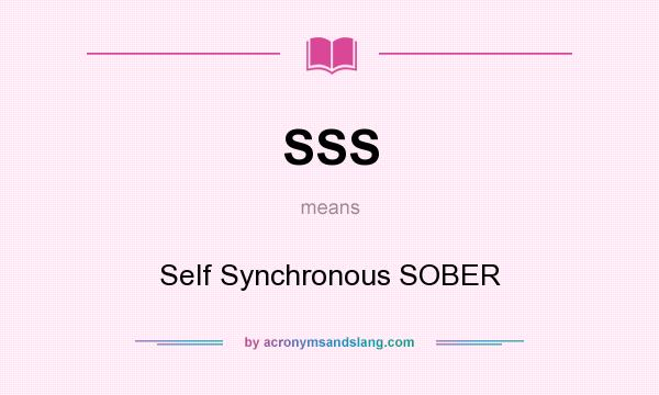 What does SSS mean? It stands for Self Synchronous SOBER