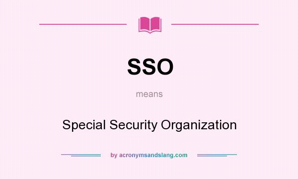 What does SSO mean? It stands for Special Security Organization
