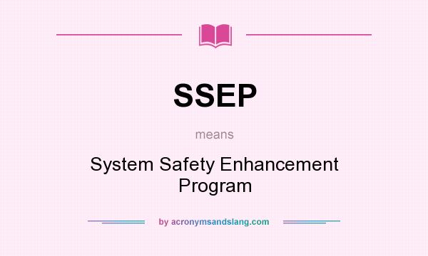 What does SSEP mean? It stands for System Safety Enhancement Program