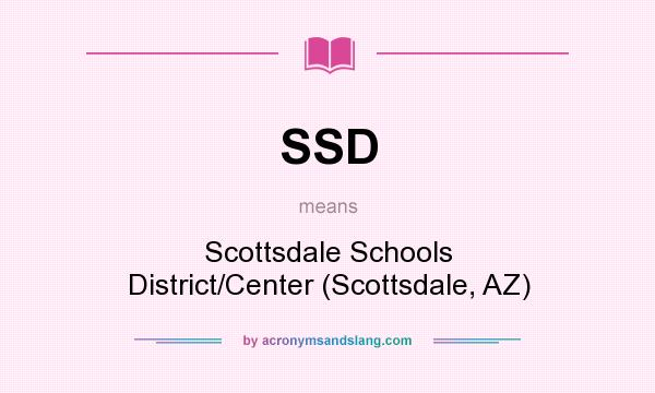 What does SSD mean? It stands for Scottsdale Schools District/Center (Scottsdale, AZ)