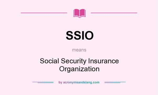 What does SSIO mean? It stands for Social Security Insurance Organization