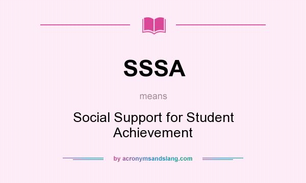 What does SSSA mean? It stands for Social Support for Student Achievement