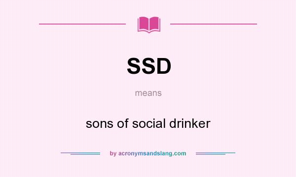 What does SSD mean? It stands for sons of social drinker