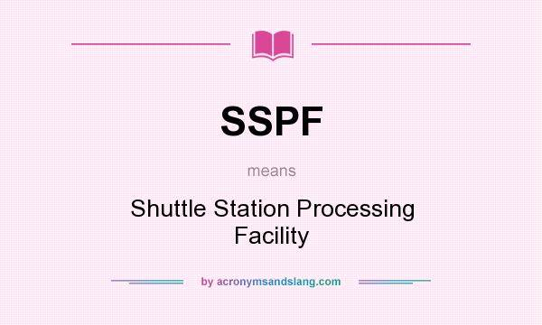 What does SSPF mean? It stands for Shuttle Station Processing Facility