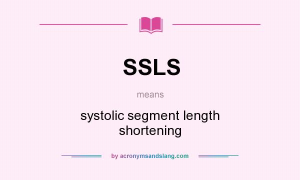 What does SSLS mean? It stands for systolic segment length shortening
