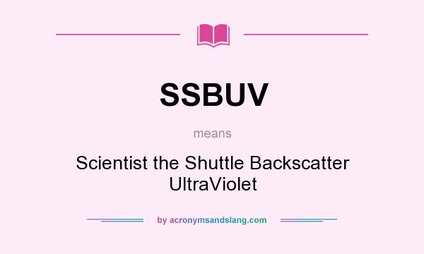 What does SSBUV mean? It stands for Scientist the Shuttle Backscatter UltraViolet