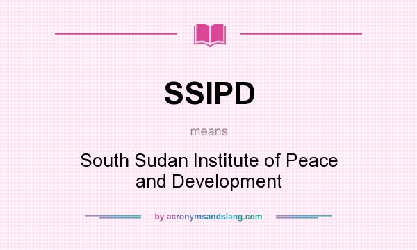 What does SSIPD mean? It stands for South Sudan Institute of Peace and Development